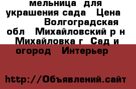 мельница  для украшения сада › Цена ­ 2 000 - Волгоградская обл., Михайловский р-н, Михайловка г. Сад и огород » Интерьер   